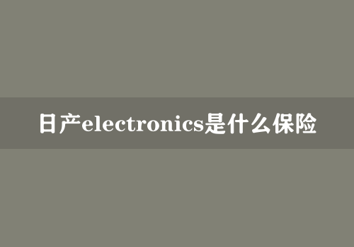 日产electronics是什么保险