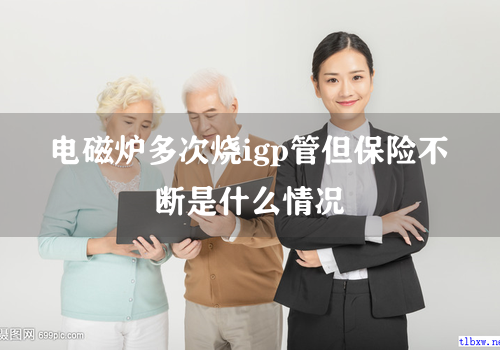 电磁炉多次烧igp管但保险不断是什么情况
