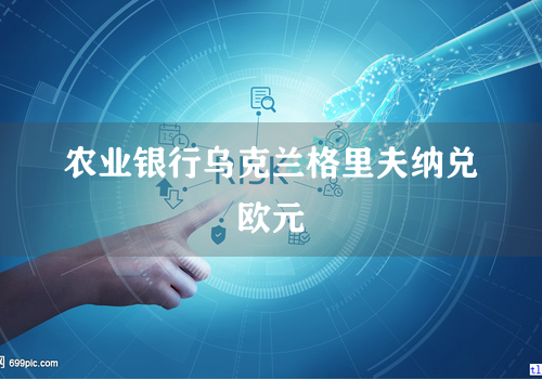 农业银行乌克兰格里夫纳兑欧元