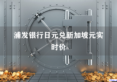 浦发银行日元兑新加坡元实时价