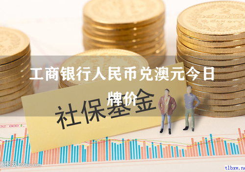 工商银行人民币兑澳元今日牌价