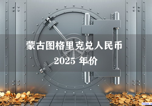 蒙古图格里克兑人民币 2025 年价