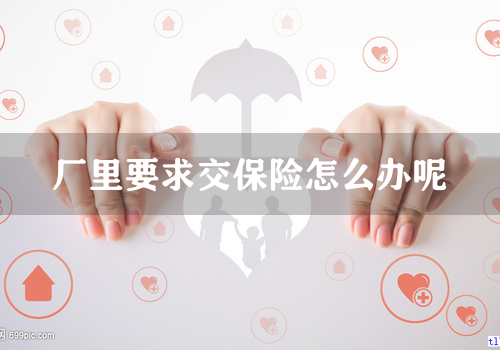 厂里要求交保险怎么办呢