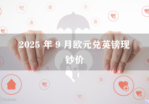 2025 年 9 月欧元兑英镑现钞价