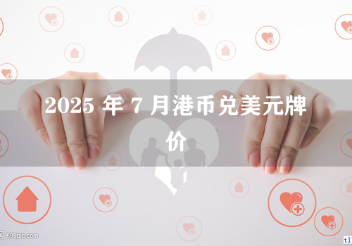 2025 年 7 月港币兑美元牌价