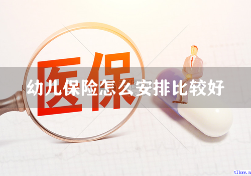 幼儿保险怎么安排比较好