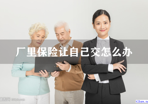 厂里保险让自己交怎么办