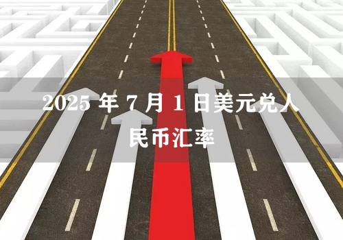 2025 年 7 月 1 日美元兑人民币汇率