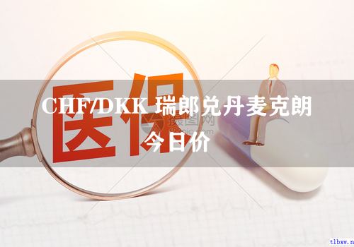 CHF/DKK 瑞郎兑丹麦克朗今日价