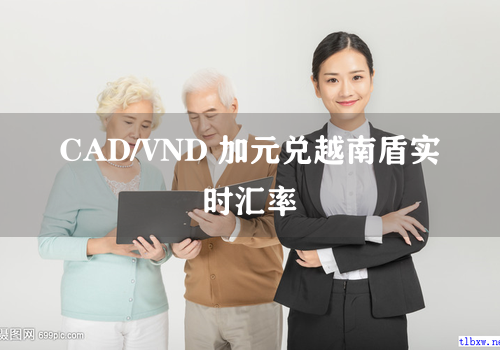 CAD/VND 加元兑越南盾实时汇率