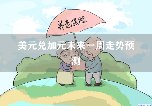 美元兑加元未来一周走势预测