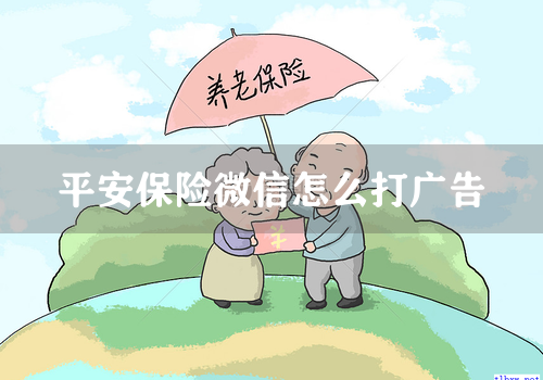 平安保险微信怎么打广告