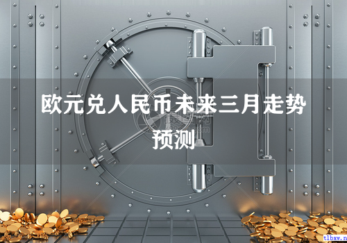 欧元兑人民币未来三月走势预测