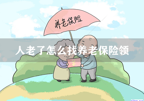 人老了怎么找养老保险领