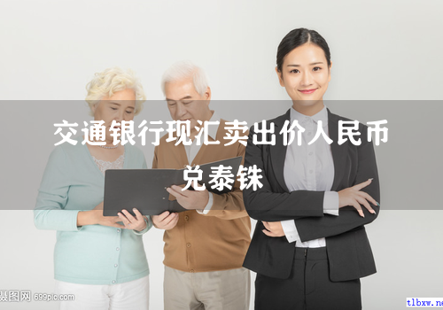 交通银行现汇卖出价人民币兑泰铢