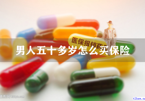 男人五十多岁怎么买保险