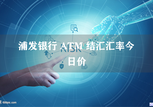 浦发银行 ATM 结汇汇率今日价