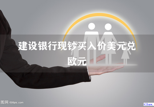 建设银行现钞买入价美元兑欧元