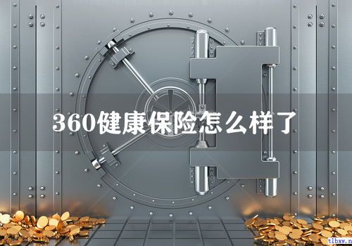360健康保险怎么样了