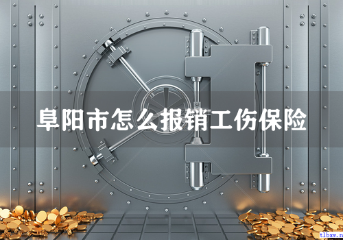 阜阳市怎么报销工伤保险