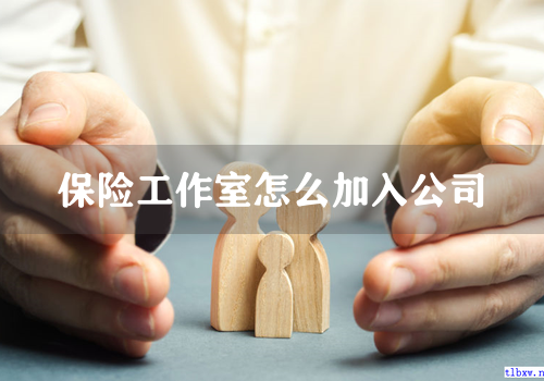 保险工作室怎么加入公司