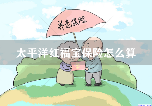 太平洋红福宝保险怎么算