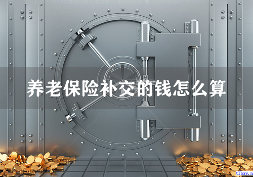 养老保险补交的钱怎么算