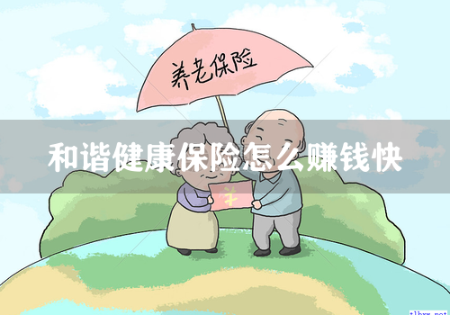 和谐健康保险怎么赚钱快