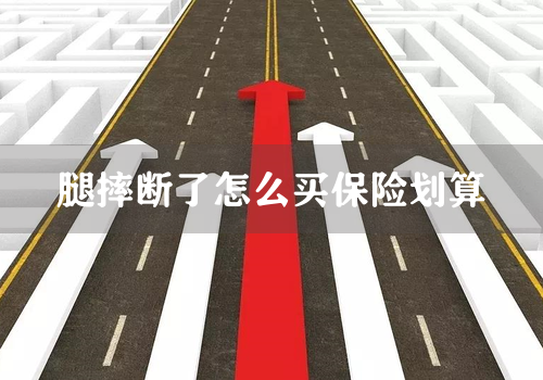 腿摔断了怎么买保险划算