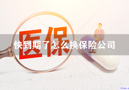 快到期了怎么换保险公司