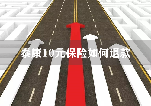 泰康10元保险如何退款