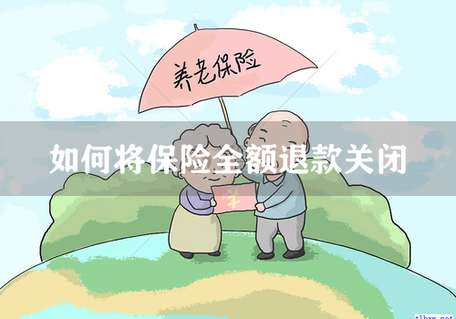 如何将保险全额退款关闭