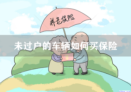 未过户的车辆如何买保险